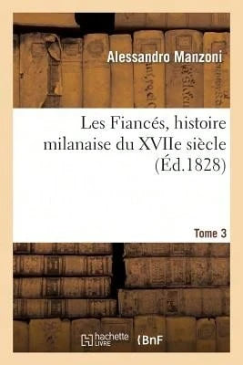 Les Fiancés, Histoire Milanaise Du Xviie Siècle Tome 3 (Paperback) By Alessandro Manzoni