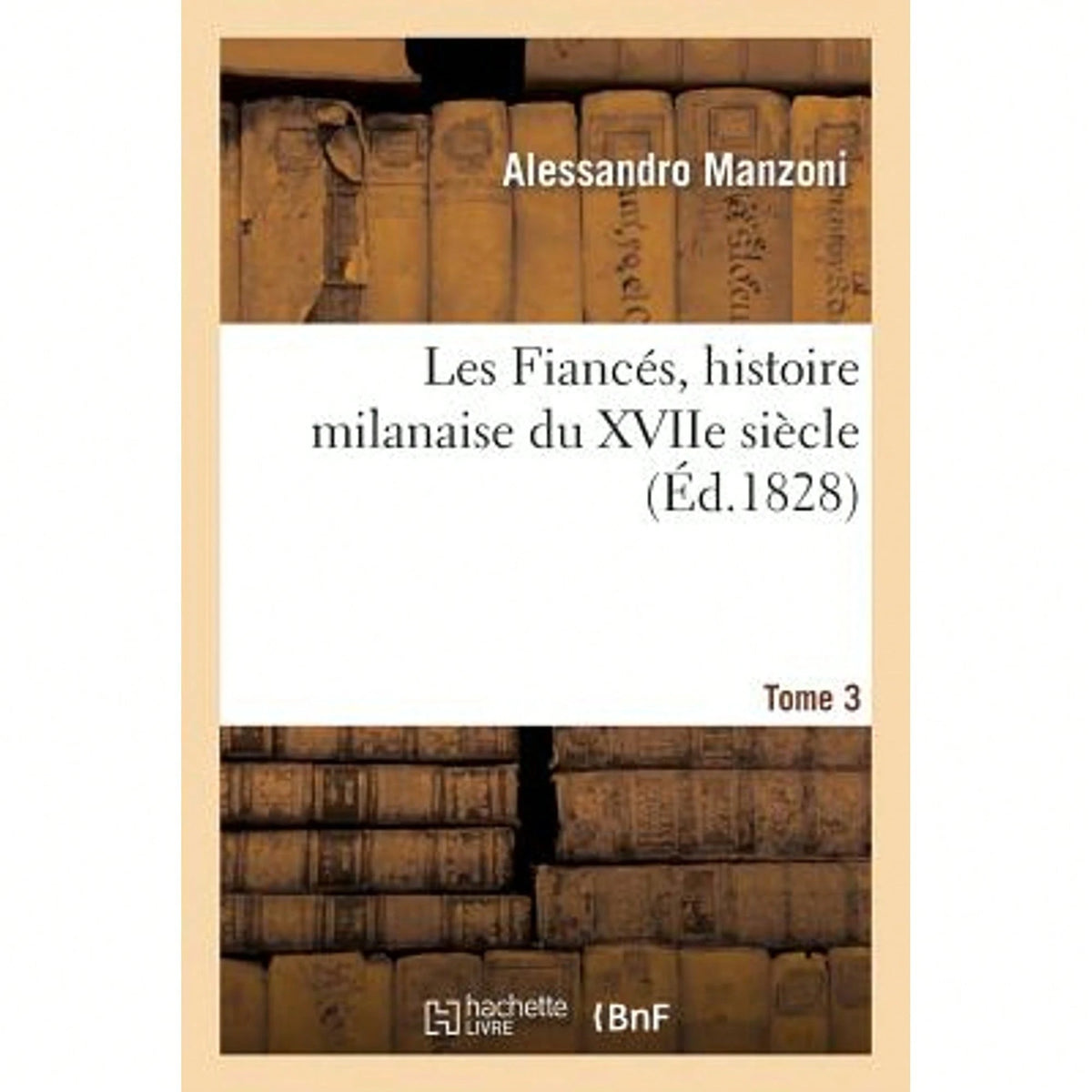 Les Fiancés, Histoire Milanaise Du Xviie Siècle Tome 3 (Paperback) By Alessandro Manzoni