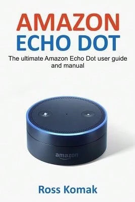 Pre-Owned Amazon Echo Dot: The Ultimate Amazon Echo Dot User Guide And Manual (Paperback) By Ross Komak