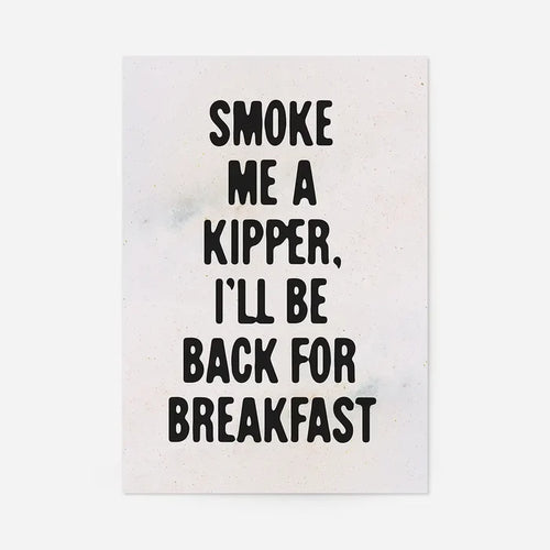 Smoke Me A Kipper Quote Print, unframed