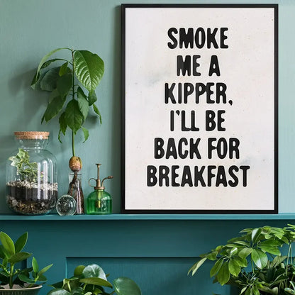 Smoke Me A Kipper Quote Print black framed on a living room shelf
